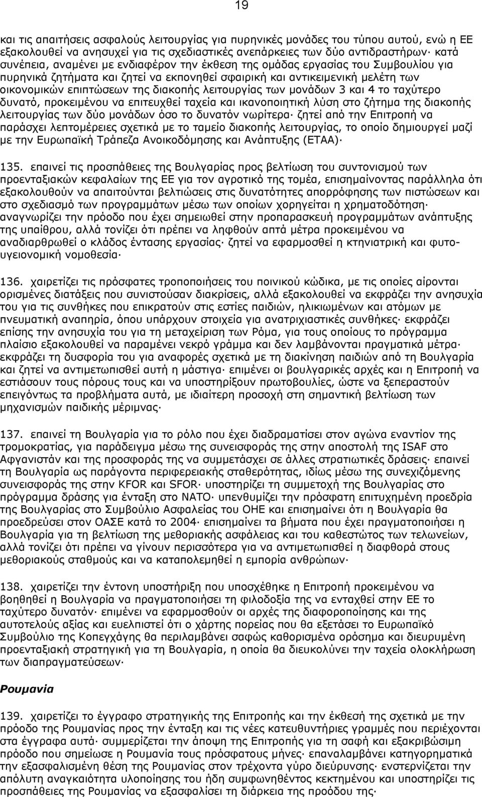 3 και 4 το ταχύτερο δυνατό, προκειµένου να επιτευχθεί ταχεία και ικανοποιητική λύση στο ζήτηµα της διακοπής λειτουργίας των δύο µονάδων όσο το δυνατόν νωρίτερα ζητεί από την Επιτροπή να παράσχει