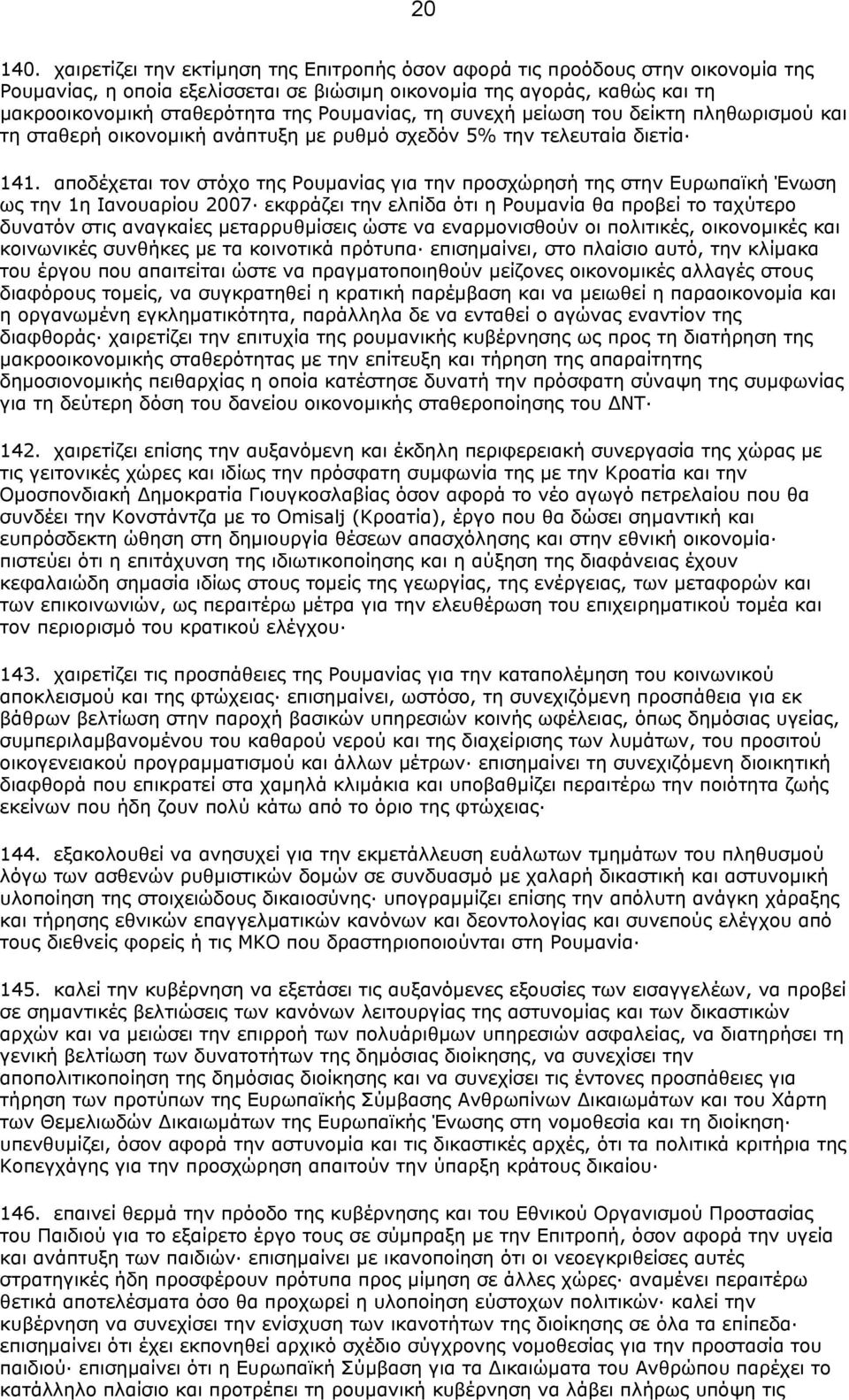 Ρουµανίας, τη συνεχή µείωση του δείκτη πληθωρισµού και τη σταθερή οικονοµική ανάπτυξη µε ρυθµό σχεδόν 5% την τελευταία διετία 141.