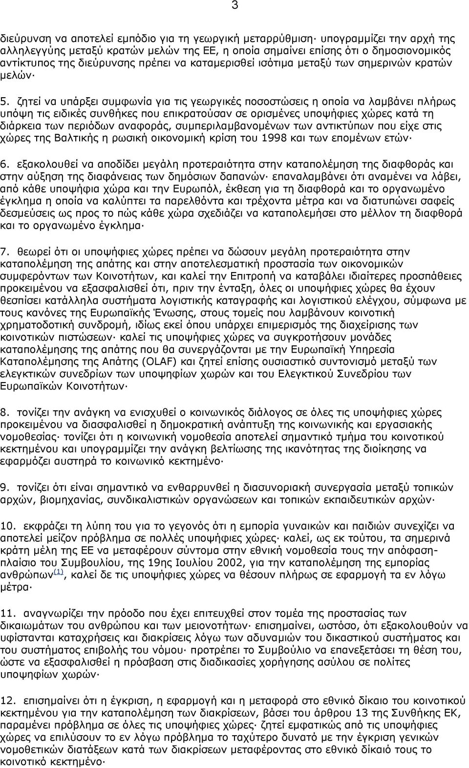 ζητεί να υπάρξει συµφωνία για τις γεωργικές ποσοστώσεις η οποία να λαµβάνει πλήρως υπόψη τις ειδικές συνθήκες που επικρατούσαν σε ορισµένες υποψήφιες χώρες κατά τη διάρκεια των περιόδων αναφοράς,