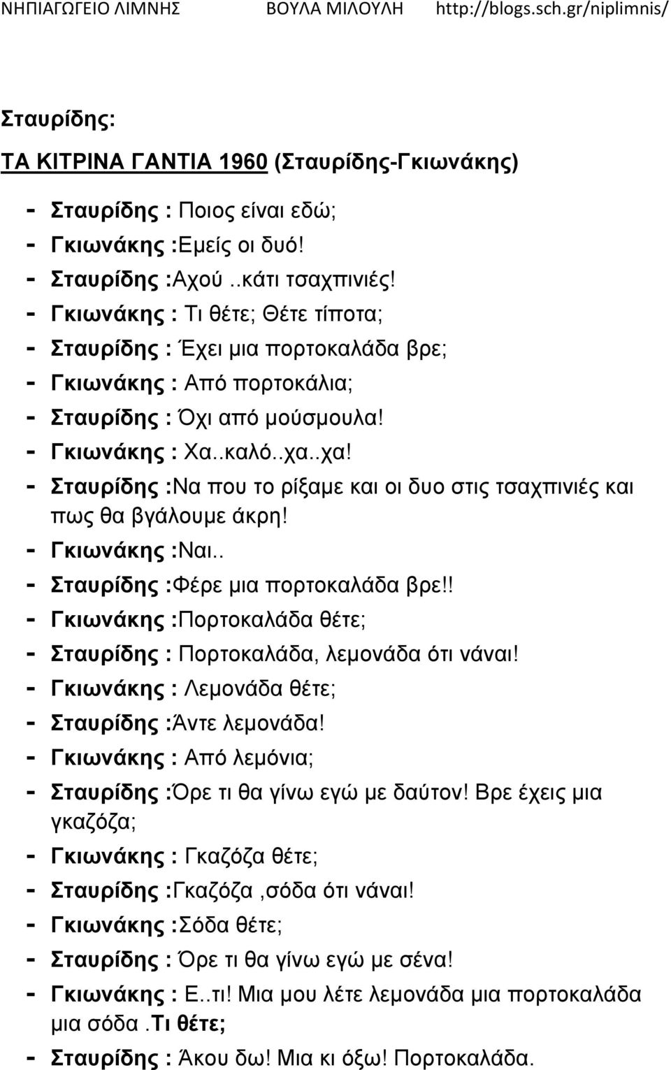 .χα! - Σταυρίδης :Να που το ρίξαμε και οι δυο στις τσαχπινιές και πως θα βγάλουμε άκρη! - Γκιωνάκης :Ναι.. - Σταυρίδης :Φέρε μια πορτοκαλάδα βρε!