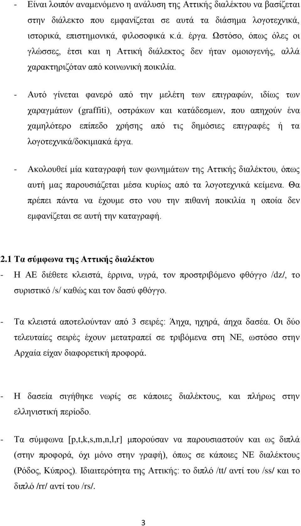 - Αυτό γίνεται φανερό από την μελέτη των επιγραφών, ιδίως των χαραγμάτων (graffiti), οστράκων και κατάδεσμων, που απηχούν ένα χαμηλότερο επίπεδο χρήσης από τις δημόσιες επιγραφές ή τα