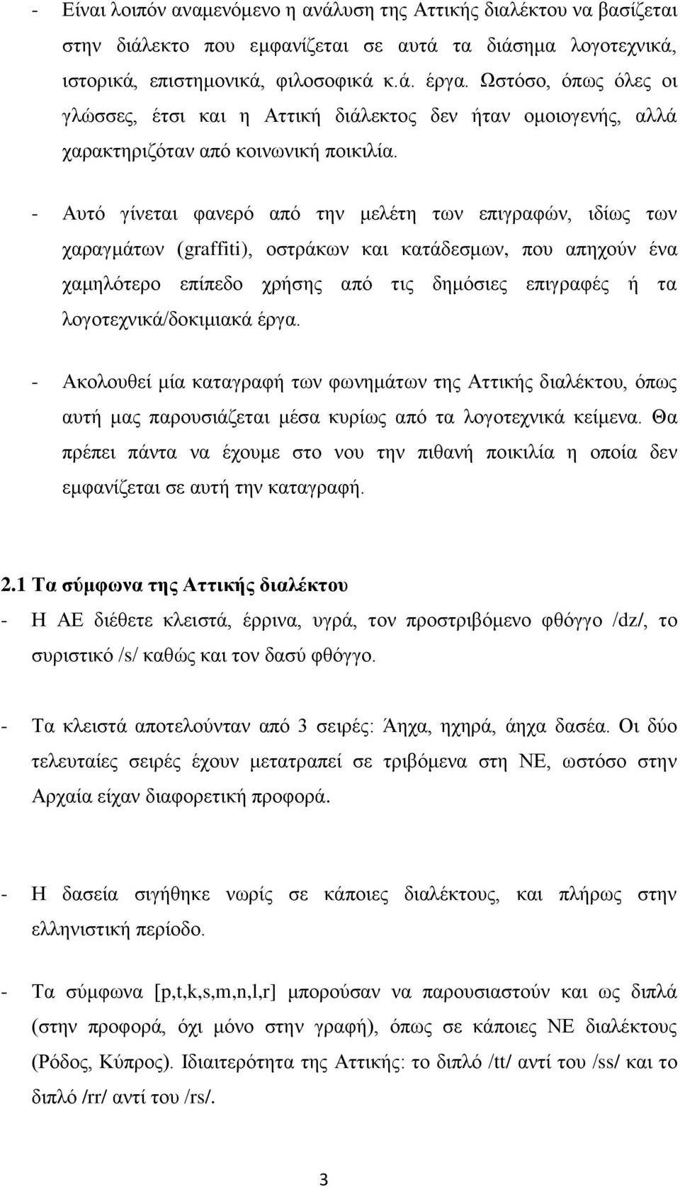 - Αυτό γίνεται φανερό από την μελέτη των επιγραφών, ιδίως των χαραγμάτων (graffiti), οστράκων και κατάδεσμων, που απηχούν ένα χαμηλότερο επίπεδο χρήσης από τις δημόσιες επιγραφές ή τα