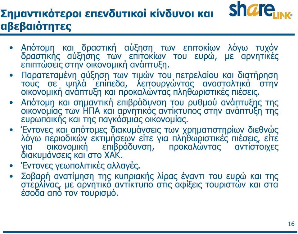 Aπότομη και σημαντική επιβράδυνση του ρυθμού ανάπτυξης της οικονομίας των ΗΠΑ και αρνητικός αντίκτυπος στην ανάπτυξη της ευρωπαικής και της παγκόσμιας οικονομίας.