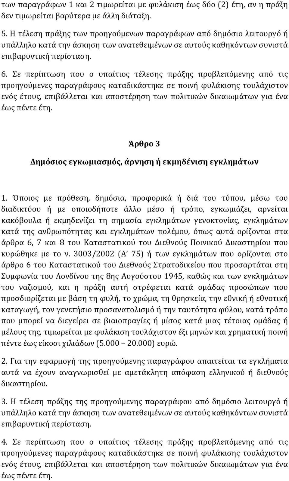 Σε περίπτωση που ο υπαίτιος τέλεσης πράξης προβλεπόμενης από τις προηγούμενες παραγράφους καταδικάστηκε σε ποινή φυλάκισης τουλάχιστον ενός έτους, επιβάλλεται και αποστέρηση των πολιτικών δικαιωμάτων