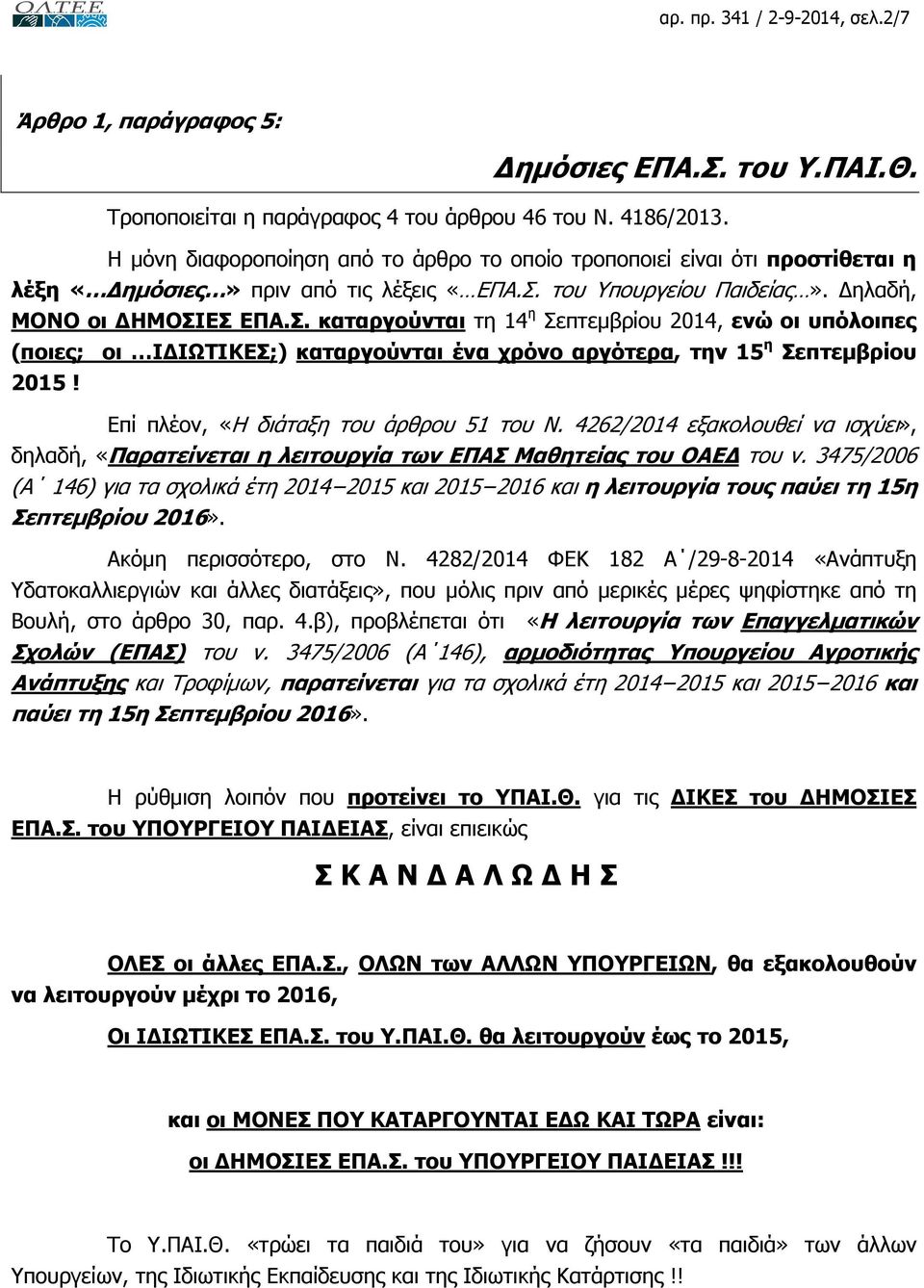 του Υπουργείου Παιδείας». ηλαδή, ΜΟΝΟ οι ΗΜΟΣΙΕΣ ΕΠΑ.Σ. καταργούνται τη 14 η Σεπτεµβρίου 2014, ενώ οι υπόλοιπες (ποιες; οι Ι ΙΩΤΙΚΕΣ;) καταργούνται ένα χρόνο αργότερα, την 15 η Σεπτεµβρίου 2015!