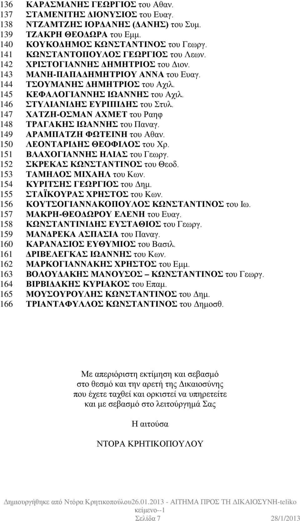 146 ΣΤΥΛΙΑΝΙΔΗΣ ΕΥΡΙΠΙΔΗΣ του Στυλ. 147 ΧΑΤΖΗ-ΟΣΜΑΝ ΑΧΜΕΤ του Ραηφ 148 ΤΡΑΓΑΚΗΣ ΙΩΑΝΝΗΣ του Παναγ. 149 ΑΡΑΜΠΑΤΖΗ ΦΩΤΕΙΝΗ του Αθαν. 150 ΛΕΟΝΤΑΡΙΔΗΣ ΘΕΟΦΙΛΟΣ του Χρ. 151 ΒΛΑΧΟΓΙΑΝΝΗΣ ΗΛΙΑΣ του Γεωργ.