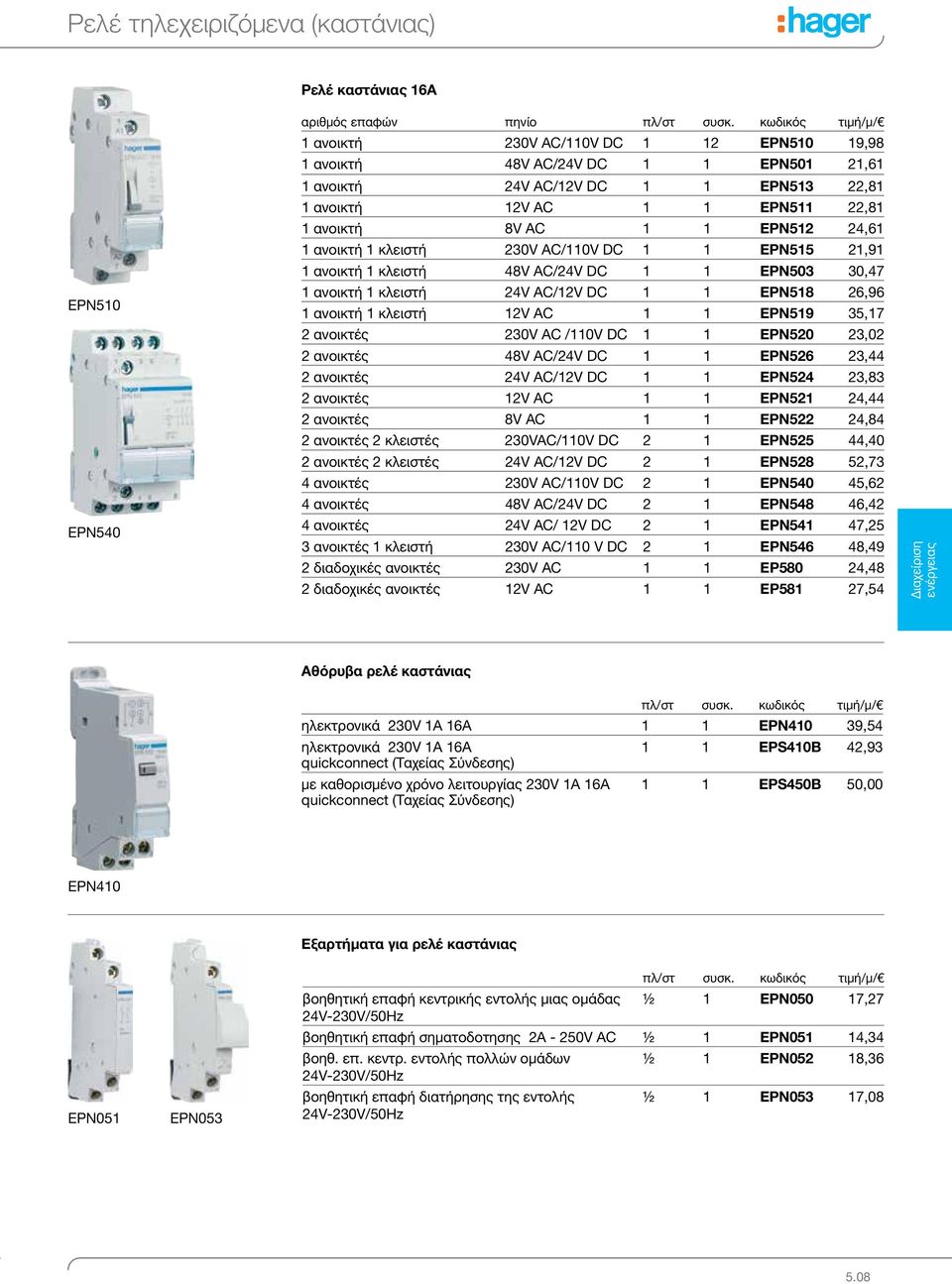 κλειστή 24V AC/12V DC 1 1 EPN518 26,96 1 ανοικτή 1 κλειστή 12V AC 1 1 EPN519 35,17 2 ανοικτές 230V AC /110V DC 1 1 EPN520 23,02 2 ανοικτές 48V AC/24V DC 1 1 EPN526 23,44 2 ανοικτές 24V AC/12V DC 1 1