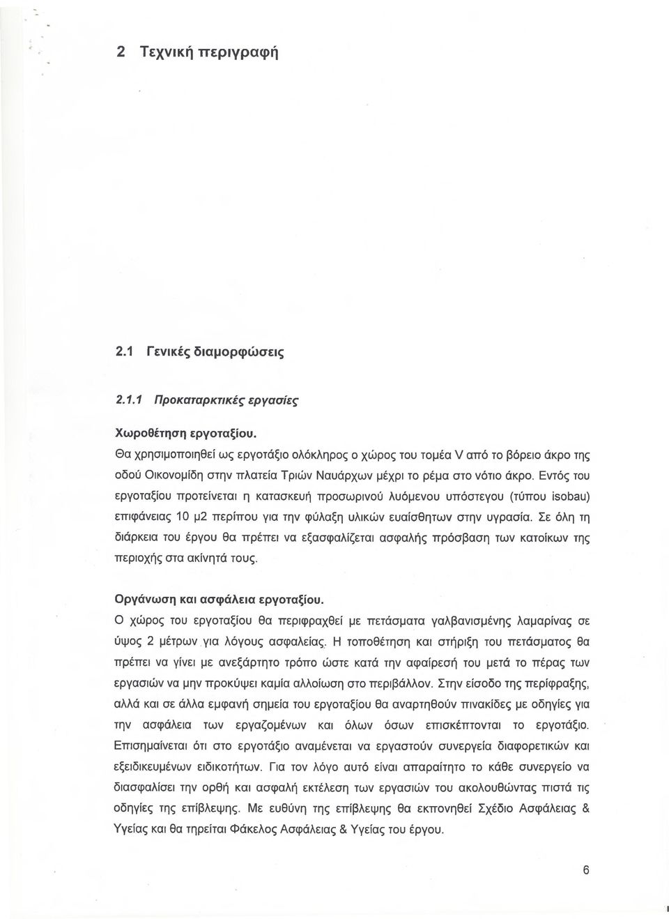 Εντός του εργοταξίου προτείνεται η κατασκευή προσωρινού λυόμενου υπόστεγου (τύπου isobau) επιφάνειας 10 μ2 περίπου για την φύλαξη υλικών ευαίσθητων στην υγρασία.