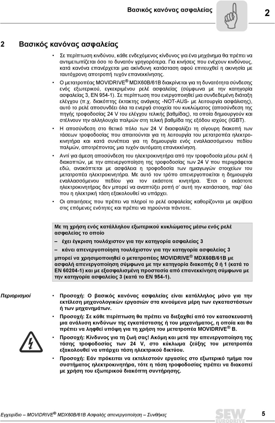 Ο µετατροπέας MOVIDRIVE MDX60B/61B διακρίνεται για τη δυνατότητα σύνδεσης ενός εξωτερικού, εγκεκριµένου ρελέ ασφαλείας (σύµφωνα µε την κατηγορία ασφαλείας 3, EN 954-1).