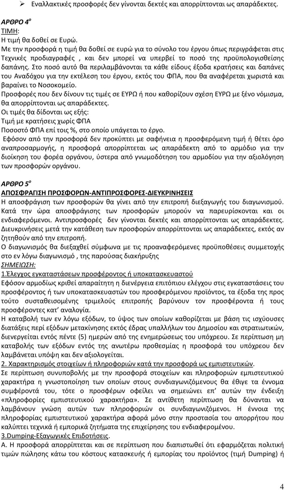 Στο ποσό αυτό θα περιλαμβάνονται τα κάθε είδους έξοδα κρατήσεις και δαπάνες του Αναδόχου για την εκτέλεση του έργου, εκτός του ΦΠΑ, που θα αναφέρεται χωριστά και βαραίνει το Νοσοκομείο.