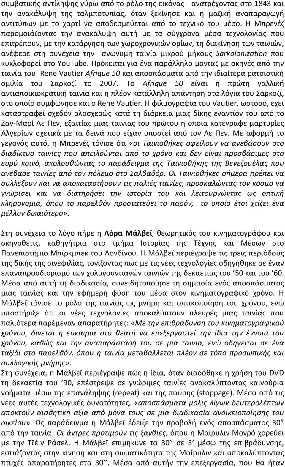 Η Μπρενέζ παρομοιάζοντας την ανακάλυψη αυτή με τα σύγχρονα μέσα τεχνολογίας που επιτρέπουν, με την κατάργηση των χωροχρονικών ορίων, τη διακίνηση των ταινιών, ανέφερε στη συνέχεια την ανώνυμη ταινία