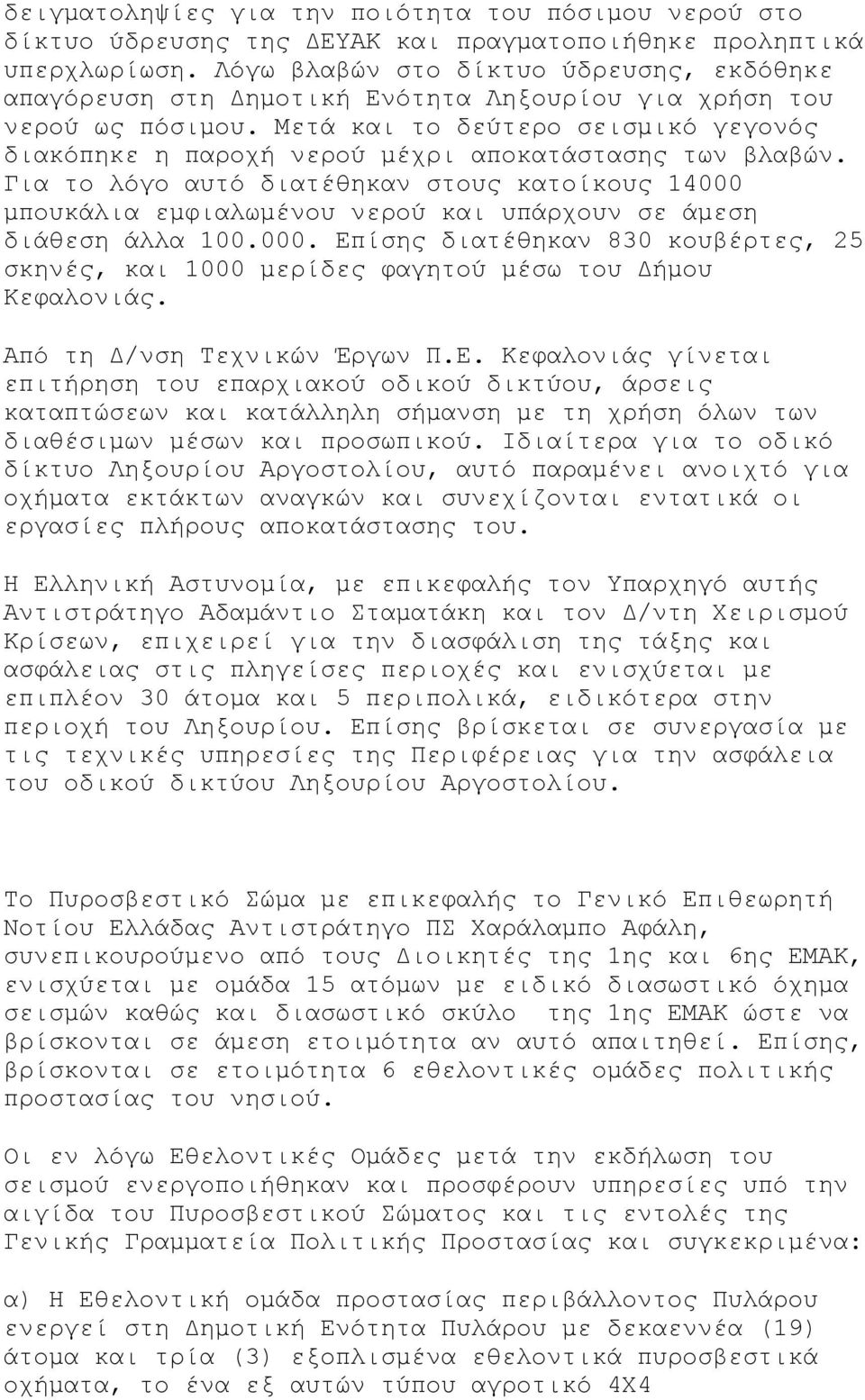 Μετά και το δεύτερο σεισμικό γεγονός διακόπηκε η παροχή νερού μέχρι αποκατάστασης των βλαβών.