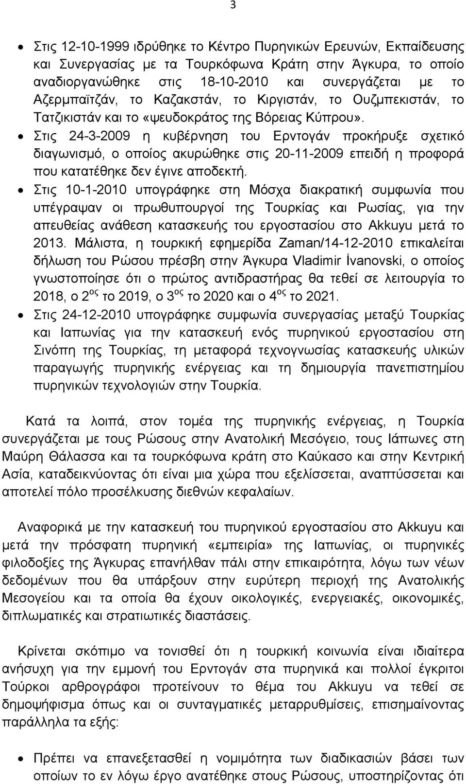 Στις 24-3-2009 η κυβέρνηση του Ερντογάν προκήρυξε σχετικό διαγωνισµό, ο οποίος ακυρώθηκε στις 20-11-2009 επειδή η προφορά που κατατέθηκε δεν έγινε αποδεκτή.