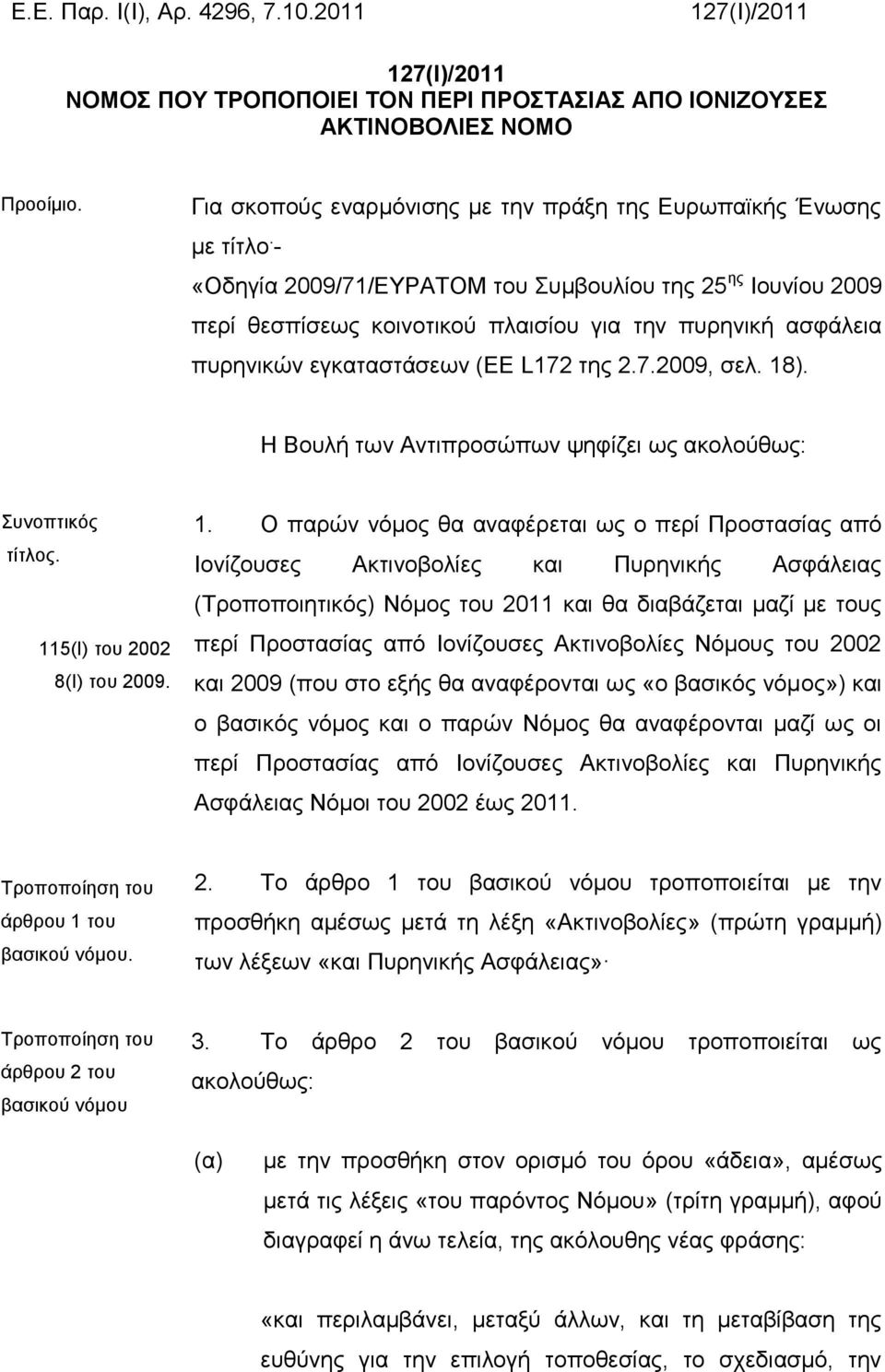 - «Οδηγία 2009/71/ΕΥΡΑΤΟΜ του Συμβουλίου της 25 ης Ιουνίου 2009 περί θεσπίσεως κοινοτικού πλαισίου για την πυρηνική ασφάλεια πυρηνικών εγκαταστάσεων (ΕΕ L172 της 2.7.2009, σελ. 18).