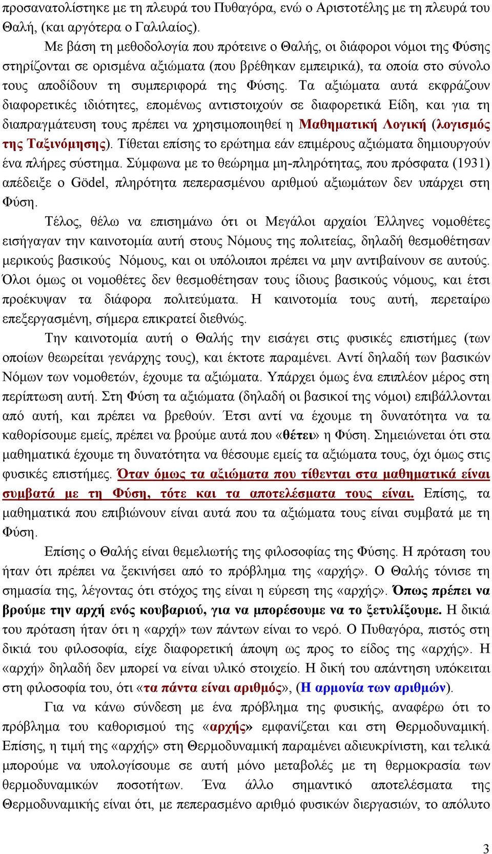 Τα αξιώματα αυτά εκφράζουν διαφορετικές ιδιότητες, επομένως αντιστοιχούν σε διαφορετικά Είδη, και για τη διαπραγμάτευση τους πρέπει να χρησιμοποιηθεί η Μαθηματική Λογική (λογισμός της Ταξινόμησης).