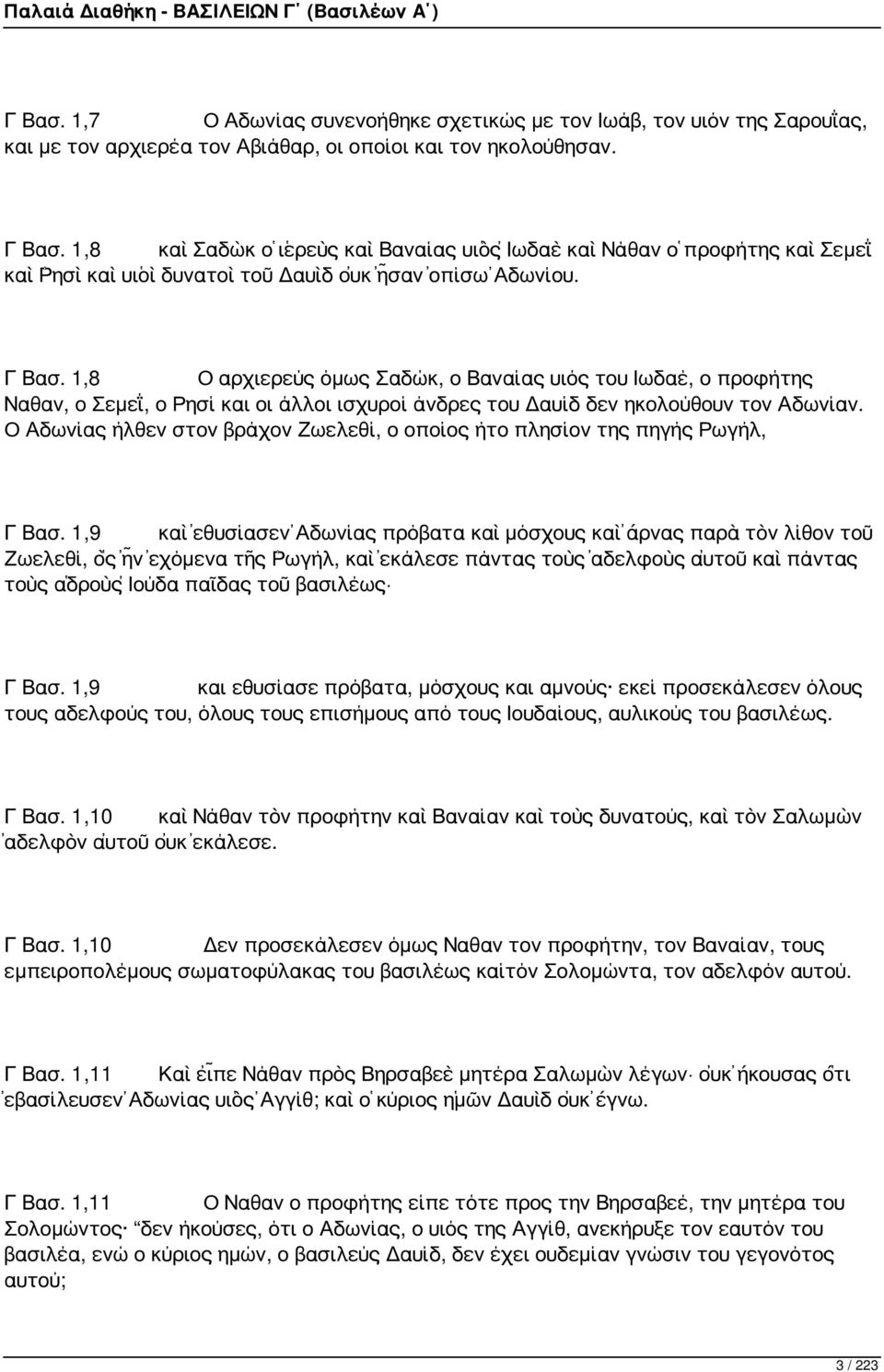 1,8 Ο αρχιερεύς όμως Σαδώκ, ο Βαναίας υιός του Ιωδαέ, ο προφήτης Ναθαν, ο Σεμεΐ, ο Ρησί και οι άλλοι ισχυροί άνδρες του Δαυίδ δεν ηκολούθουν τον Αδωνίαν.