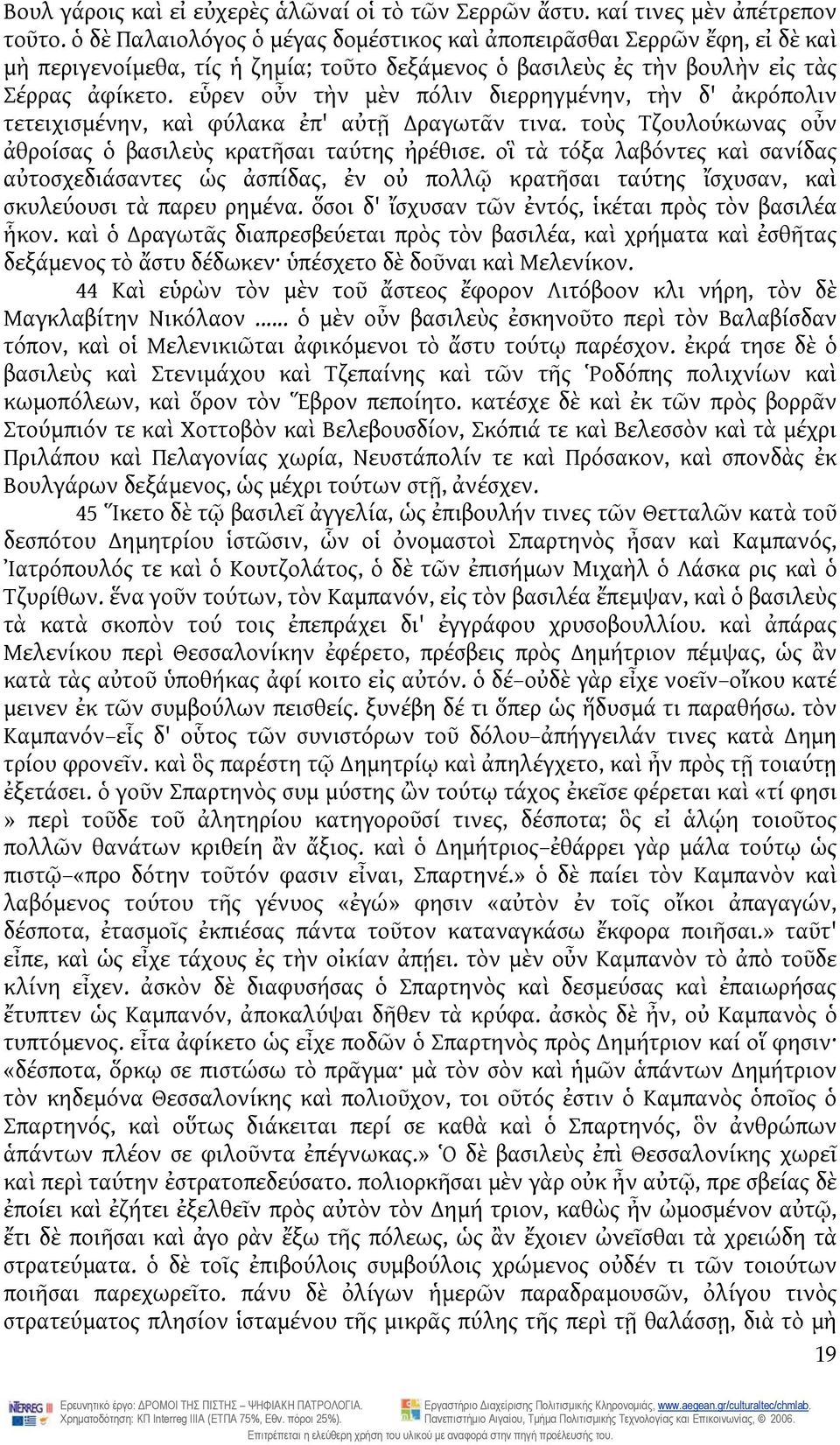 εὗρεν οὖν τὴν μὲν πόλιν διερρηγμένην, τὴν δ' ἀκρόπολιν τετειχισμένην, καὶ φύλακα ἐπ' αὐτῇ ραγωτᾶν τινα. τοὺς Τζουλούκωνας οὖν ἀθροίσας ὁ βασιλεὺς κρατῆσαι ταύτης ἠρέθισε.