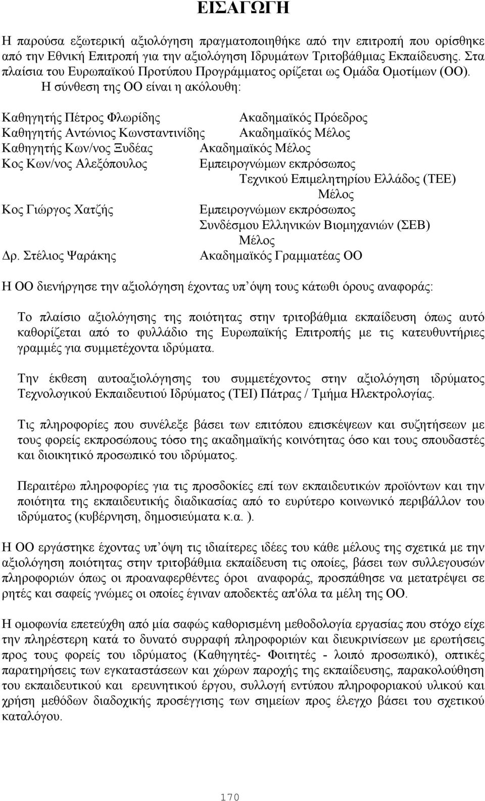 Η σύνθεση της ΟΟ είναι η ακόλουθη: Καθηγητής Πέτρος Φλωρίδης Ακαδηµαϊκός Πρόεδρος Καθηγητής Αντώνιος Κωνσταντινίδης Ακαδηµαϊκός Μέλος Καθηγητής Κων/νος Ξυδέας Ακαδηµαϊκός Μέλος Κος Κων/νος