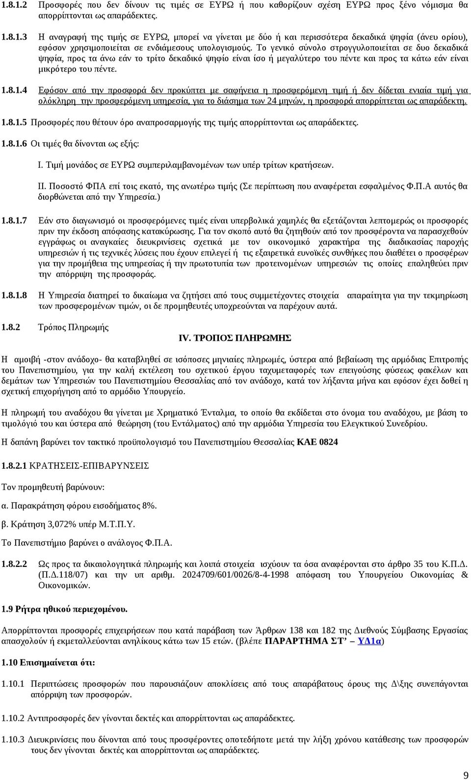 8.1.4 Εφόσον από την προσφορά δεν προκύπτει με σαφήνεια η προσφερόμενη τιμή ή δεν δίδεται ενιαία τιμή για ολόκληρη την προσφερόμενη υπηρεσία, για το διάσημα των 24 μηνών, η προσφορά απορρίπτεται ως