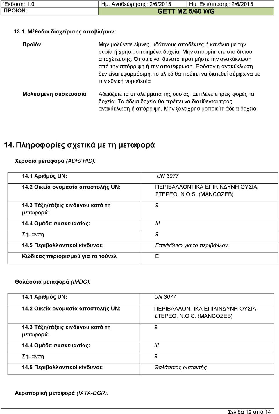 Δθόζνλ ε αλαθύθισζε δελ είλαη εθαξκόζηκε, ην πιηθό ζα πξέπεη λα δηαηεζεί ζύκθσλα κε ηελ εζληθή λνκνζεζία Αδεηάδεηε ηα ππνιείκκαηα ηεο νπζίαο. Ξεπιέλεηε ηξεηο θνξέο ηα δνρεία.
