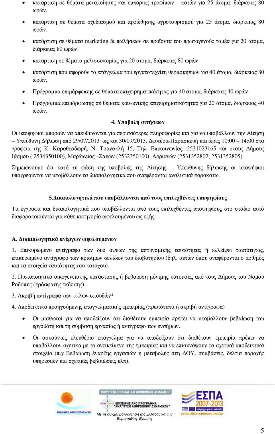 κατάρτιση που αφορούν το επάγγελµα του εργατοτεχνίτη θερµοκηπίων για 40 άτοµα, διάρκειας 80 ωρών. Πρόγραµµα επιµόρφωσης σε θέµατα επιχειρηµατικότητας για 40 άτοµα, διάρκειας 40 ωρών.