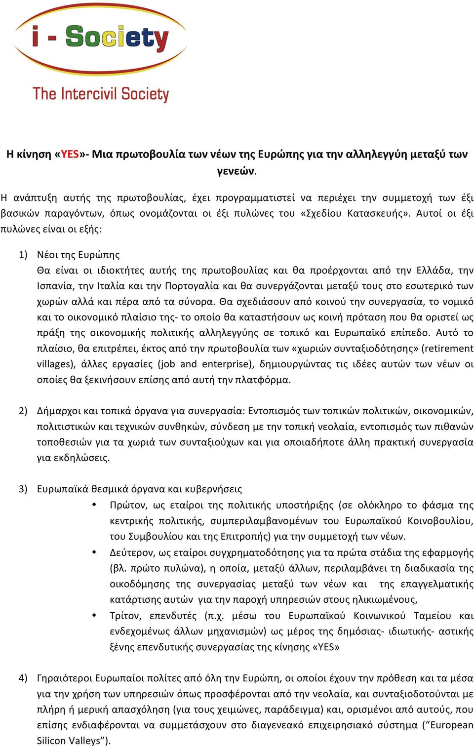 Αυτοί οι έξι πυλώνες είναι οι εξής: 1) Νέοι της Ευρώπης Θα είναι οι ιδιοκτήτες αυτής της πρωτοβουλίας και θα προέρχονται από την Ελλάδα, την Ισπανία, την Ιταλία και την Πορτογαλία και θα