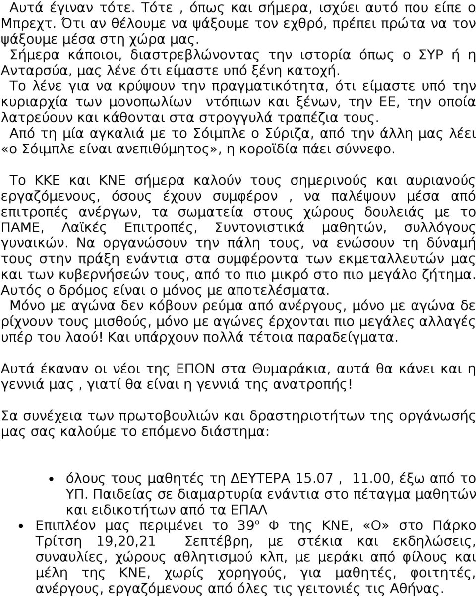 Το λένε για να κρύψουν την πραγματικότητα, ότι είμαστε υπό την κυριαρχία των μονοπωλίων ντόπιων και ξένων, την ΕΕ, την οποία λατρεύουν και κάθονται στα στρογγυλά τραπέζια τους.