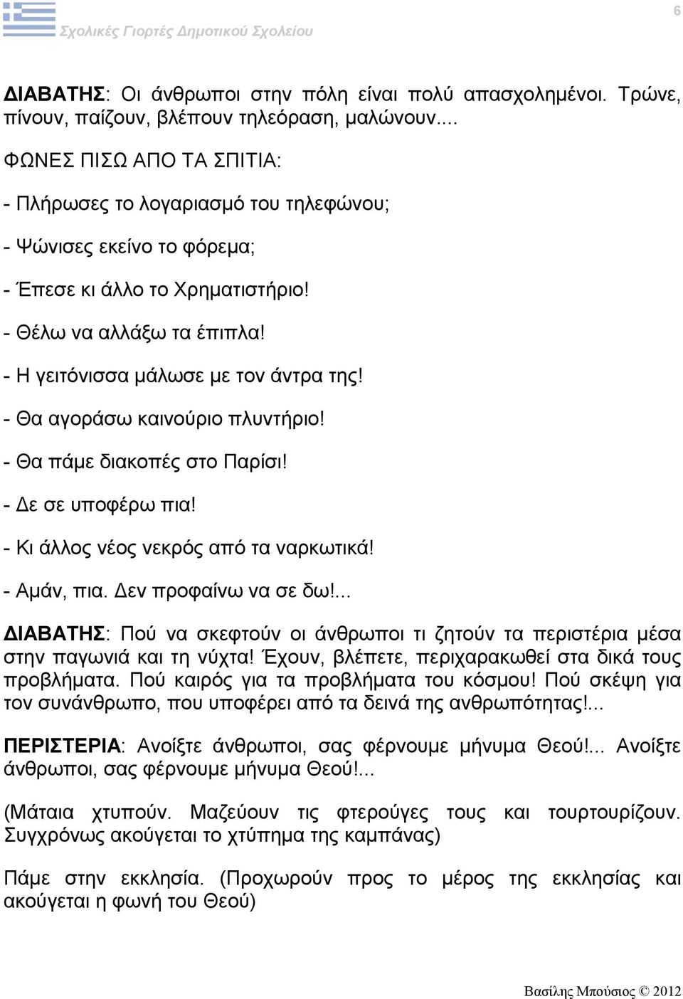 - Θα αγοράσω καινούριο πλυντήριο! - Θα πάμε διακοπές στο Παρίσι! - Δε σε υποφέρω πια! - Κι άλλος νέος νεκρός από τα ναρκωτικά! - Αμάν, πια. Δεν προφαίνω να σε δω!