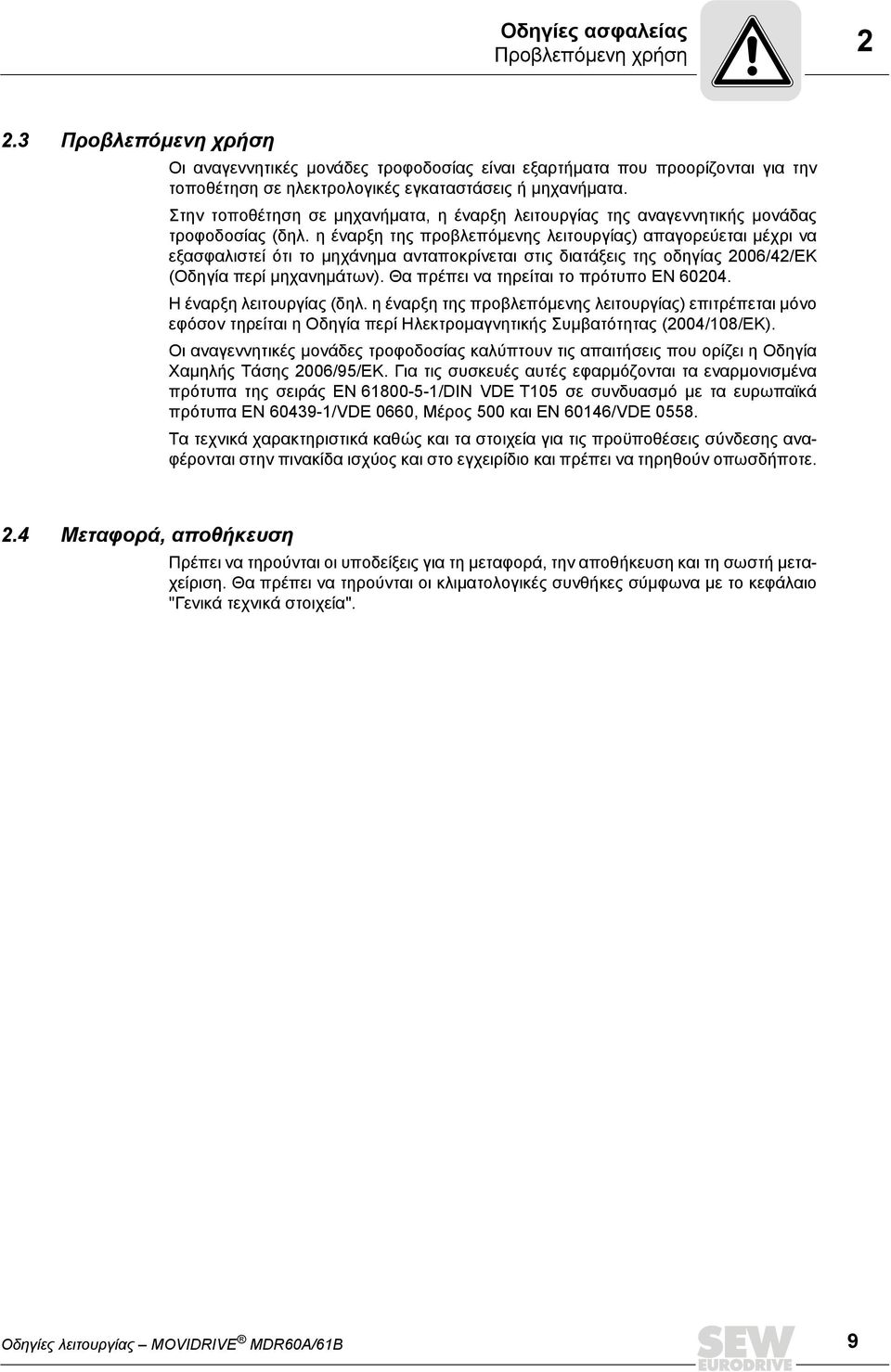 η έναρξη της προβλεπόμενης λειτουργίας) απαγορεύεται μέχρι να εξασφαλιστεί ότι το μηχάνημα ανταποκρίνεται στις διατάξεις της οδηγίας 2006/42/ΕΚ (Οδηγία περί μηχανημάτων).