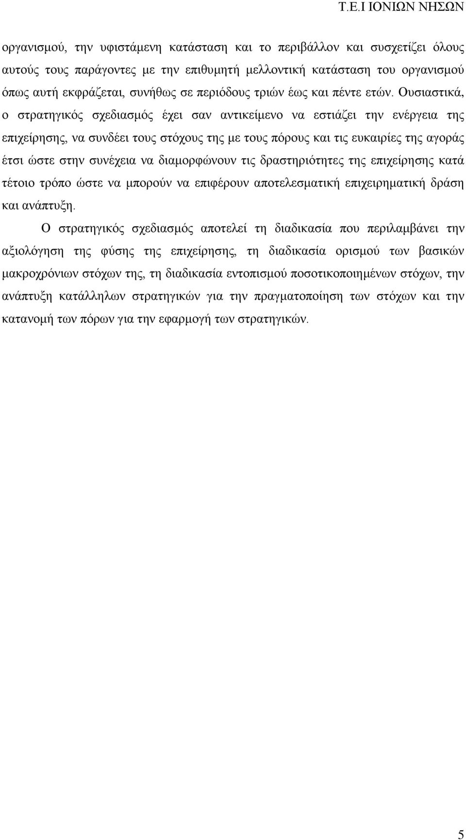 Ουσιαστικά, ο στρατηγικός σχεδιασμός έχει σαν αντικείμενο να εστιάζει την ενέργεια της επιχείρησης, να συνδέει τους στόχους της με τους πόρους και τις ευκαιρίες της αγοράς έτσι ώστε στην συνέχεια να