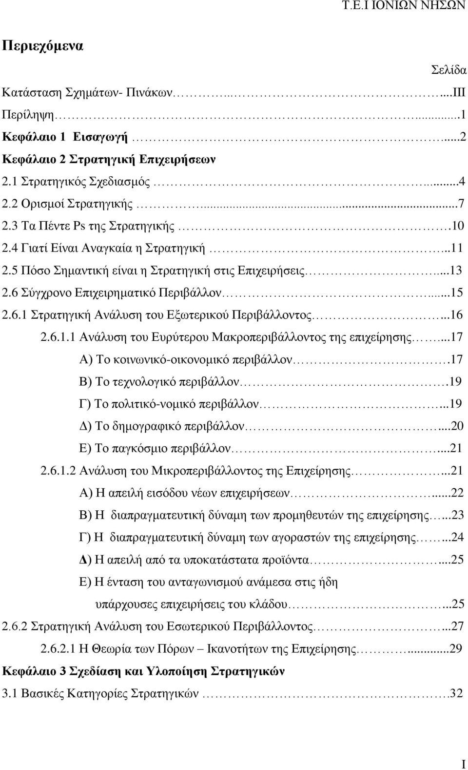 ..16 2.6.1.1 Ανάλυση του Ευρύτερου Μακροπεριβάλλοντος της επιχείρησης...17 Α) Το κοινωνικό-οικονομικό περιβάλλον.17 Β) Το τεχνολογικό περιβάλλον.19 Γ) Το πολιτικό-νομικό περιβάλλον.