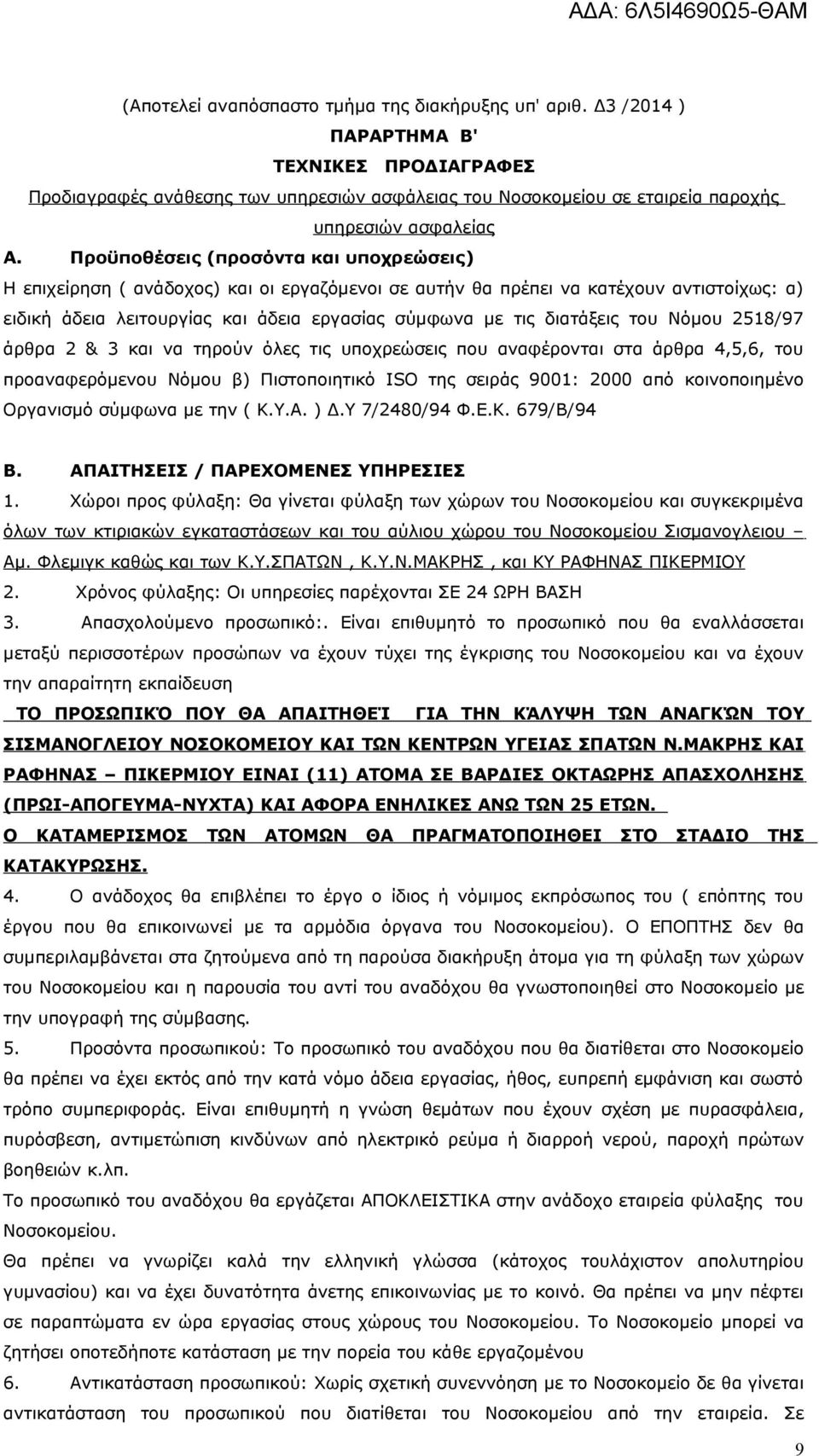 Προϋποθέσεις (προσόντα και υποχρεώσεις) Η επιχείρηση ( ανάδοχος) και οι εργαζόμενοι σε αυτήν θα πρέπει να κατέχουν αντιστοίχως: α) ειδική άδεια λειτουργίας και άδεια εργασίας σύμφωνα με τις διατάξεις