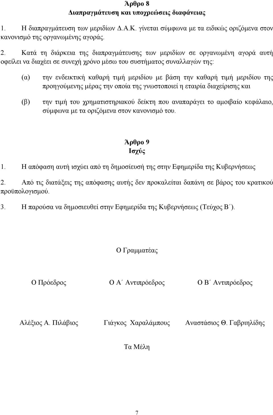 καθαρή τιµή µεριδίου της προηγούµενης µέρας την οποία της γνωστοποιεί η εταιρία διαχείρισης και την τιµή του χρηµατιστηριακού δείκτη που αναπαράγει το αµοιβαίο κεφάλαιο, σύµφωνα µε τα οριζόµενα στον