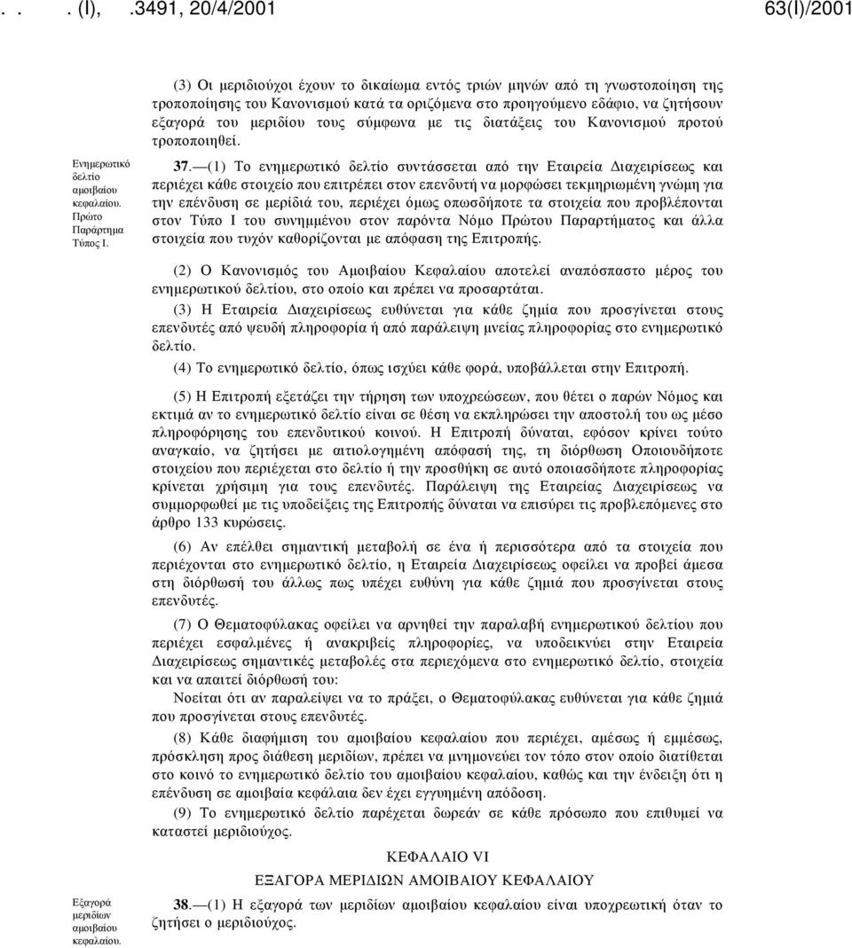(1) Το ενημερωτικό δελτίο συντάσσεται από την Εταιρεία Διαχειρίσεως και περιέχει κάθε στοιχείο που επιτρέπει στον επενδυτή να μορφώσει τεκμηριωμένη γνώμη για την επένδυση σε μερίδιά του, περιέχει