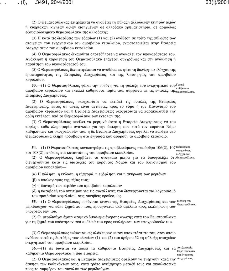 (4) Ο Θεματοφύλακας δικαιούται οποτεδήποτε να ανακαλεί τον υποκατάστατο του. Ανάκληση ή παραίτηση του Θεματοφύλακα επάγεται συγχρόνως και την ανάκληση ή παραίτηση του υποκατάστατού του.