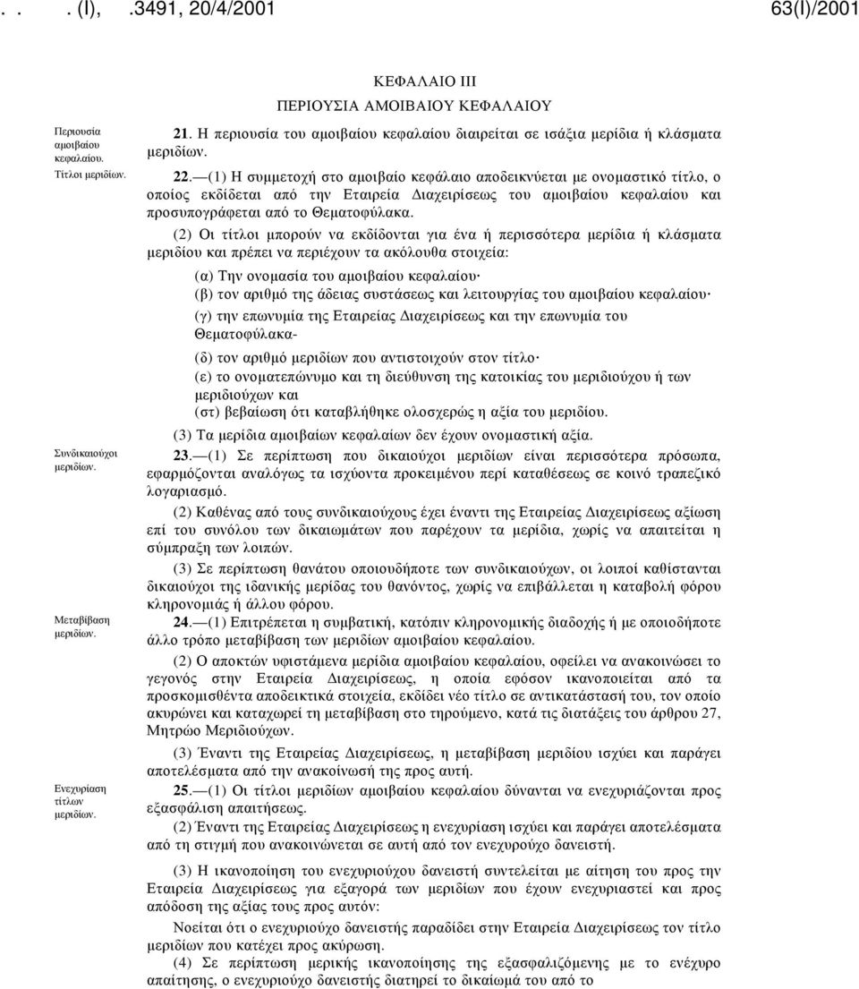 (1) Η συμμετοχή στο αμοιβαίο κεφάλαιο αποδεικνύεται με ονομαστικό τίτλο, ο οποίος εκδίδεται από την Εταιρεία Διαχειρίσεως του αμοιβαίου κεφαλαίου και προσυπογράφεται από το Θεματοφύλακα.