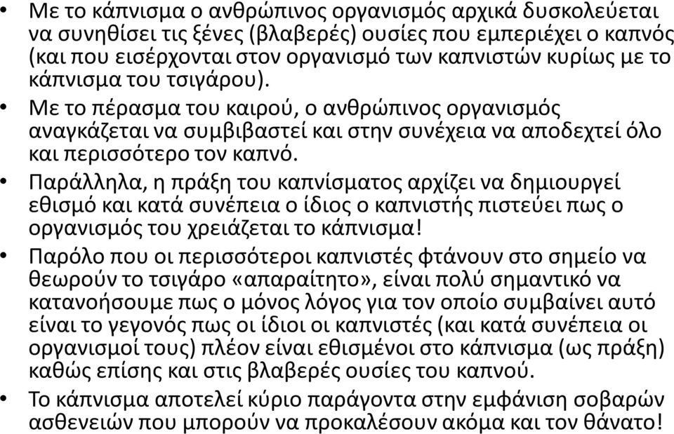 Παράλληλα, η πράξη του καπνίσματος αρχίζει να δημιουργεί εθισμό και κατά συνέπεια ο ίδιος ο καπνιστής πιστεύει πως ο οργανισμός του χρειάζεται το κάπνισμα!