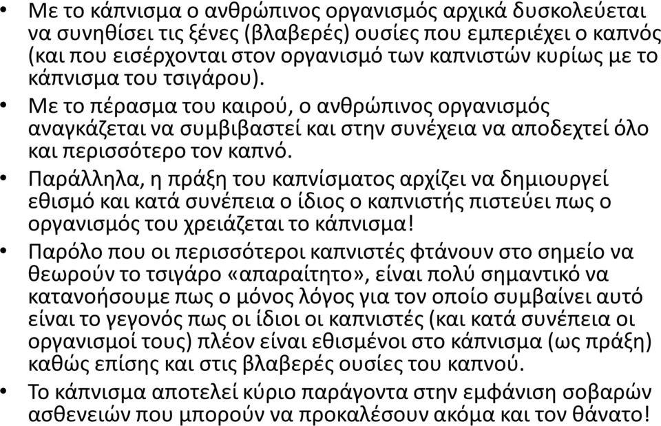 Παράλληλα, η πράξη του καπνίσματος αρχίζει να δημιουργεί εθισμό και κατά συνέπεια ο ίδιος ο καπνιστής πιστεύει πως ο οργανισμός του χρειάζεται το κάπνισμα!