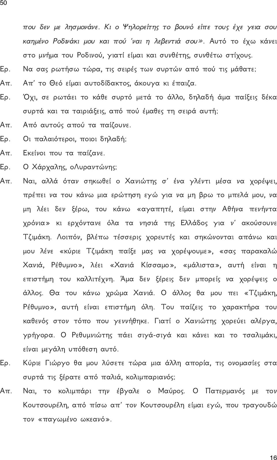 Όχι, σε ρωτάει το κάθε συρτό μετά το άλλο, δηλαδή άμα παίξεις δέκα συρτά και τα ταιριάξεις, από πού έμαθες τη σειρά αυτή; Από αυτούς απού τα παίζουνε.