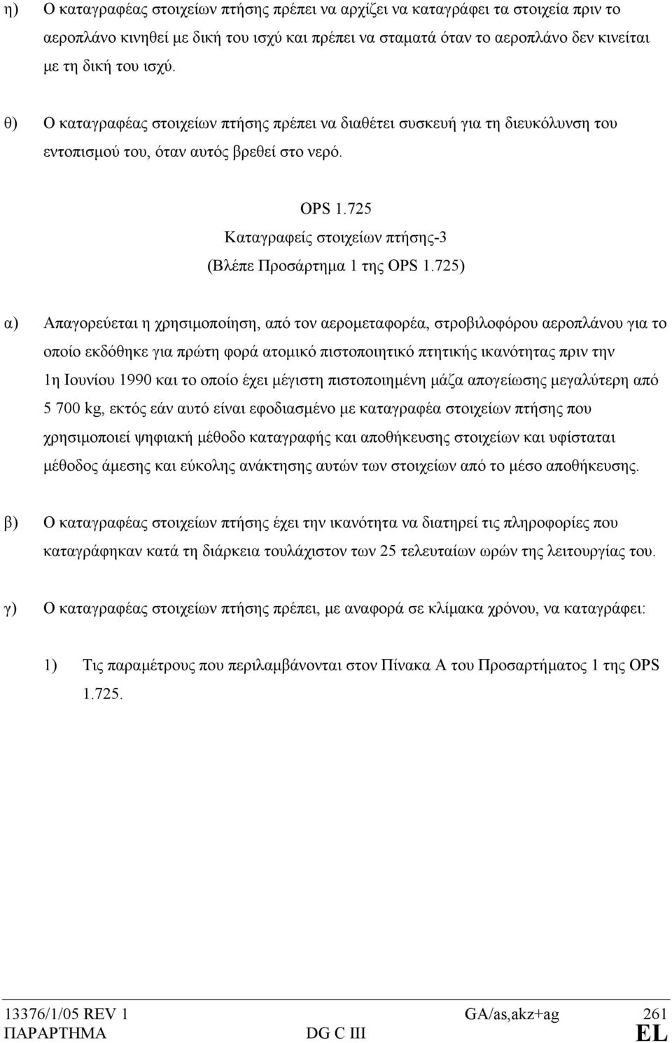 725) α) Απαγορεύεται η χρησιµοποίηση, από τον αεροµεταφορέα, στροβιλοφόρου αεροπλάνου για το οποίο εκδόθηκε για πρώτη φορά ατοµικό πιστοποιητικό πτητικής ικανότητας πριν την 1η Ιουνίου 1990 και το
