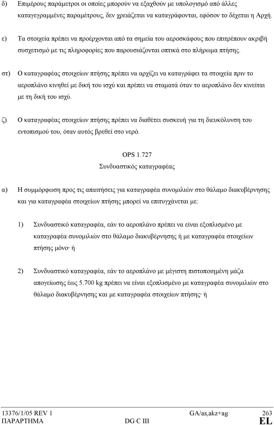 στ) Ο καταγραφέας στοιχείων πτήσης πρέπει να αρχίζει να καταγράφει τα στοιχεία πριν το αεροπλάνο κινηθεί µε δική του ισχύ και πρέπει να σταµατά όταν το αεροπλάνο δεν κινείται µε τη δική του ισχύ.