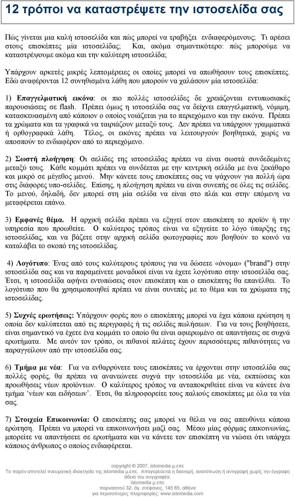 Εδώ αναφέρονται 12 συνηθισµένα λάθη που µπορούν να χαλάσουν µία ιστοσελίδα: 1) Επαγγελµατική εικόνα: οι πιο πολλές ιστοσελίδες δε χρειάζονται εντυπωσιακές παρουσιάσεις σε flash.