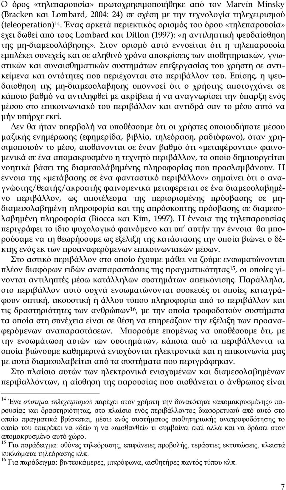 Στον ορισμό αυτό εννοείται ότι η τηλεπαρουσία εμπλέκει συνεχείς και σε αληθινό χρόνο αποκρίσεις των αισθητηριακών, γνωστικών και συναισθηματικών συστημάτων επεξεργασίας του χρήστη σε αντικείμενα και
