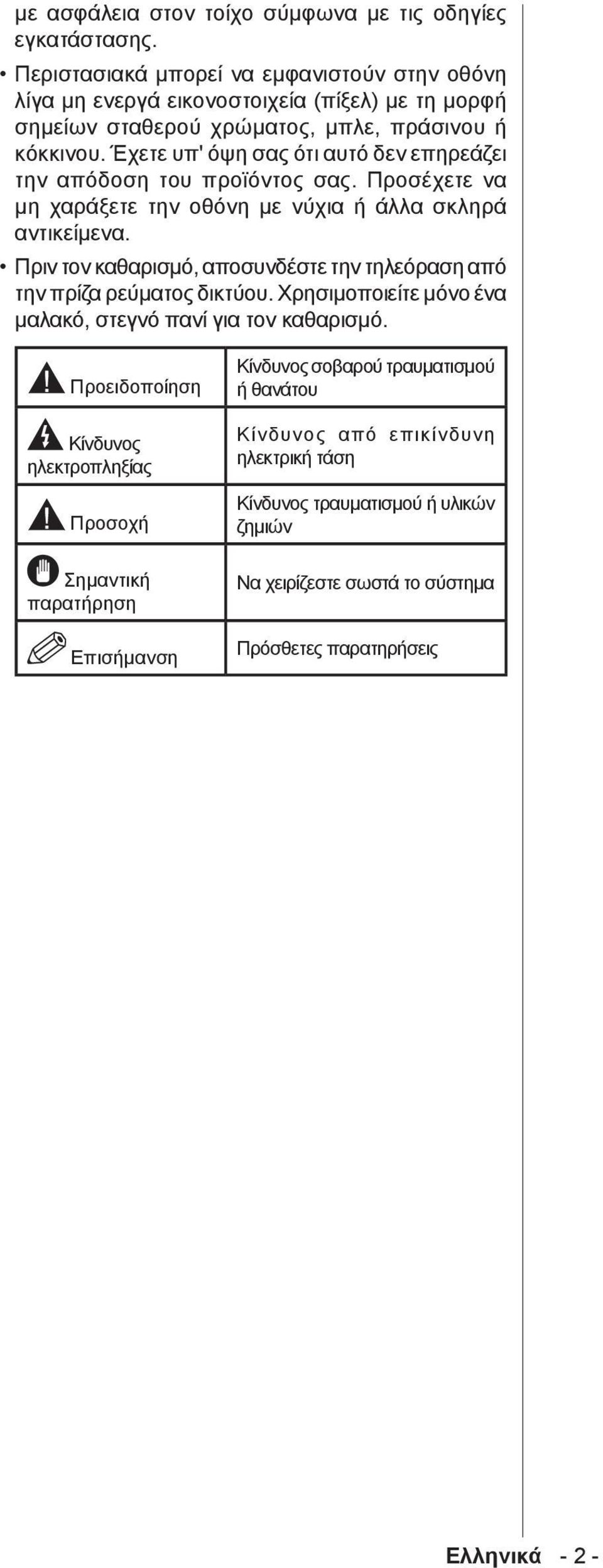 Έχετε υπ' όψη σας ότι αυτό δεν επηρεάζει την απόδοση του προϊόντος σας. Προσέχετε να μη χαράξετε την οθόνη με νύχια ή άλλα σκληρά αντικείμενα.