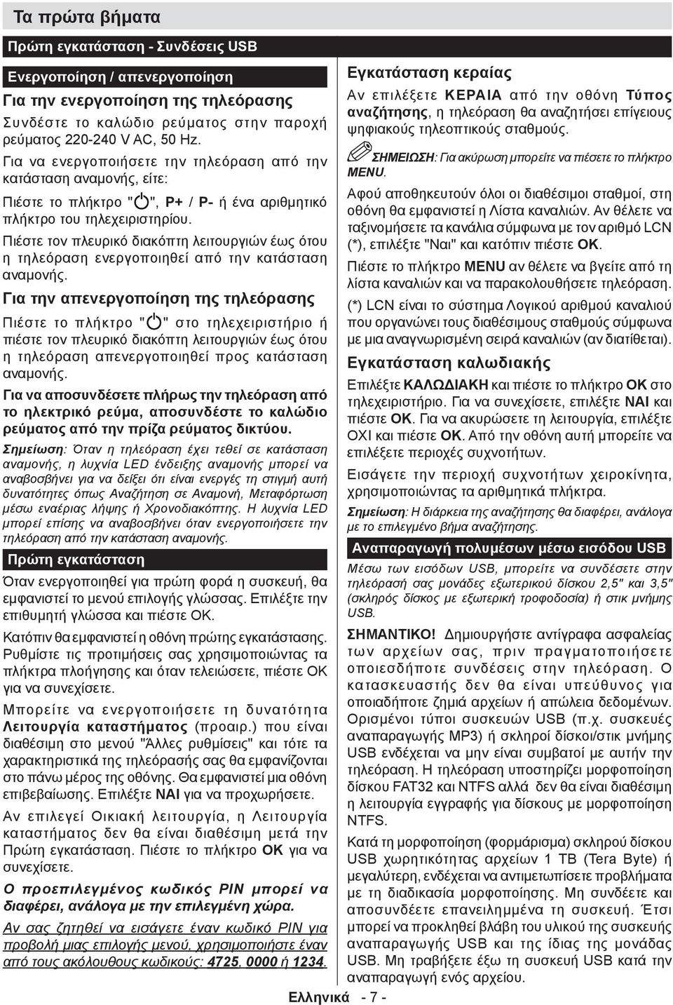 Πιέστε τον πλευρικό διακόπτη λειτουργιών έως ότου η τηλεόραση ενεργοποιηθεί από την κατάσταση αναμονής.