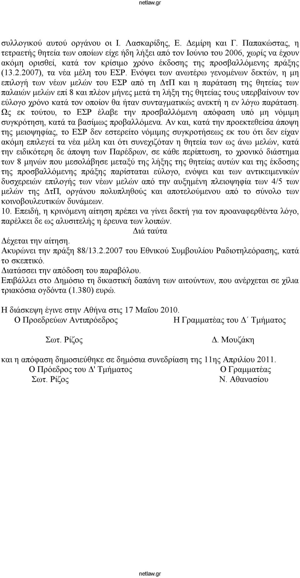 Ενόψει των ανωτέρω γενομένων δεκτών, η μη επιλογή των νέων μελών του ΕΣΡ από τη ΔτΠ και η παράταση της θητείας των παλαιών μελών επί 8 και πλέον μήνες μετά τη λήξη της θητείας τους υπερβαίνουν τον