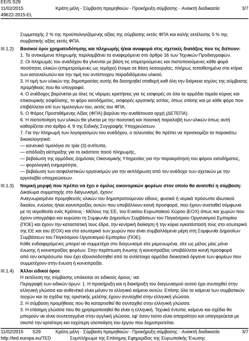 Οι πληρωμές του αναδόχου θα γίνονται με βάση τις επιμετρούμενες και πιστοποιούμενες κάθε φορά ποσότητες υλικών (επιμετρούμενες ως τεμάχια) έτοιμα σε θέση λειτουργίας, πλήρως τοποθετημένα στα κτίρια