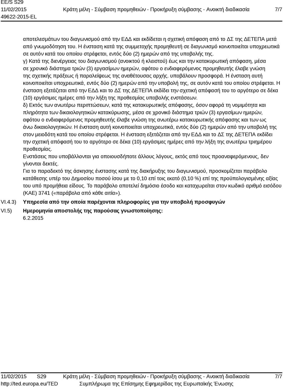 γ) Κατά της διενέργειας του διαγωνισμού (ανοικτού ή κλειστού) έως και την κατακυρωτική απόφαση, μέσα σε χρονικό διάστημα τριών (3) εργασίμων ημερών, αφότου ο ενδιαφερόμενος προμηθευτής έλαβε γνώση