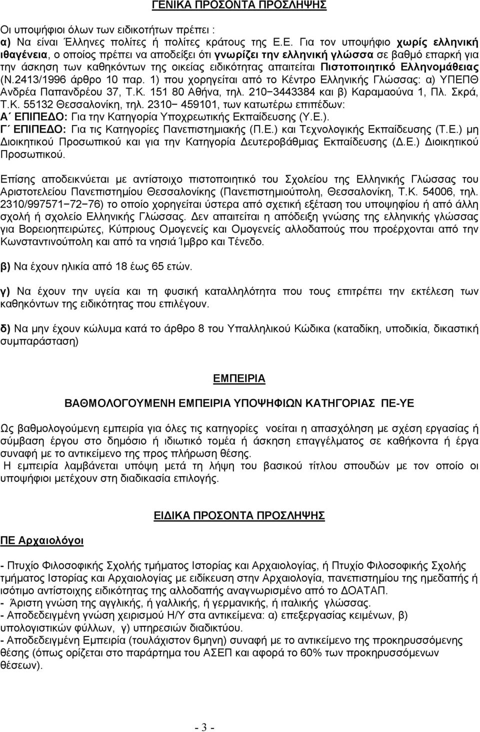 1) που χορηγείται από το Κέντρο Ελληνικής Γλώσσας: α) ΥΠΕΠΘ Ανδρέα Παπανδρέου 37, Τ.Κ. 151 80 Αθήνα, τηλ. 210 3443384 και β) Καραµαούνα 1, Πλ. Σκρά, Τ.Κ. 55132 Θεσσαλονίκη, τηλ.