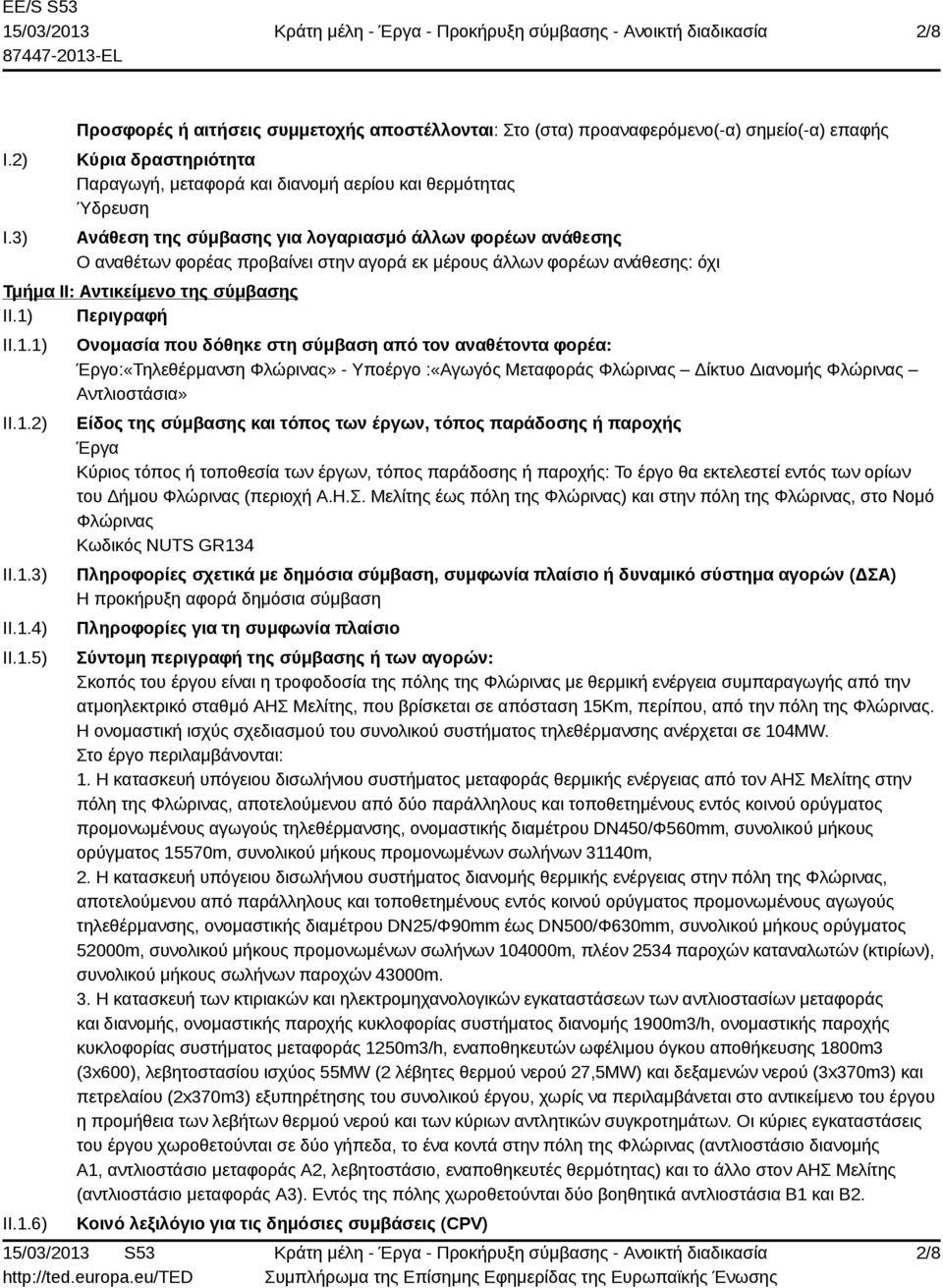 για λογαριασμό άλλων φορέων ανάθεσης Ο αναθέτων φορέας προβαίνει στην αγορά εκ μέρους άλλων φορέων ανάθεσης: όχι Τμήμα II: Αντικείμενο της σύμβασης II.1) Περιγραφή II.1.1) II.1.2) II.1.3) II.1.4) II.